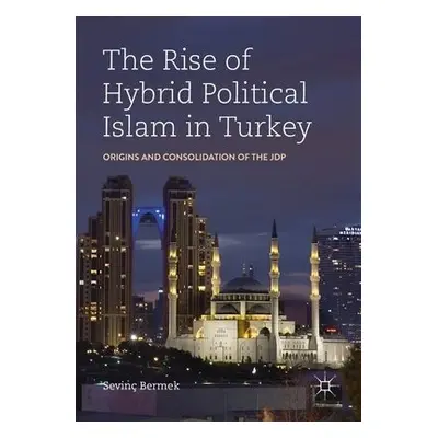 Rise of Hybrid Political Islam in Turkey - Bermek, Sevinc