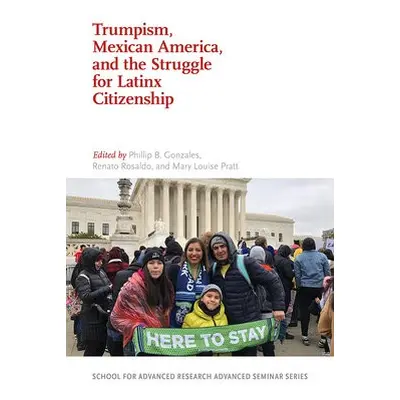 Trumpism, Mexican America, and the Struggle for Latinx Citizenship