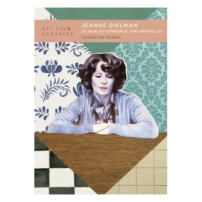 Jeanne Dielman, 23, quai du commerce, 1080 Bruxelles - Fowler, Catherine (University of Otago, N