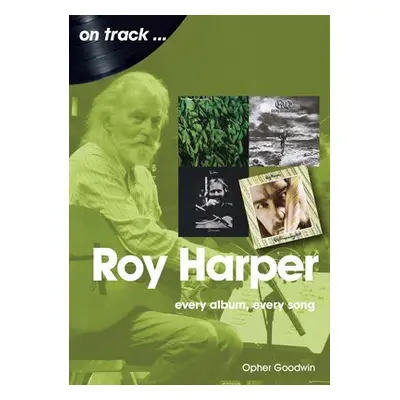 Roy Harper: Every Album, Every Song - Goodwin, Opher