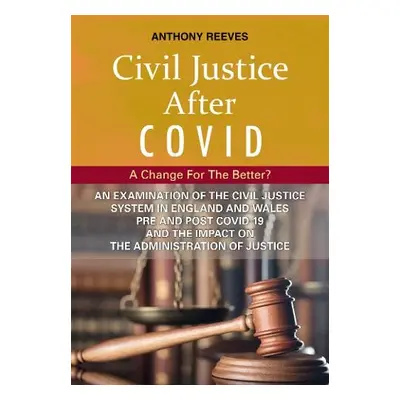 Civil Justice After COVID: A Change for the Better? - Reeves, Anthony