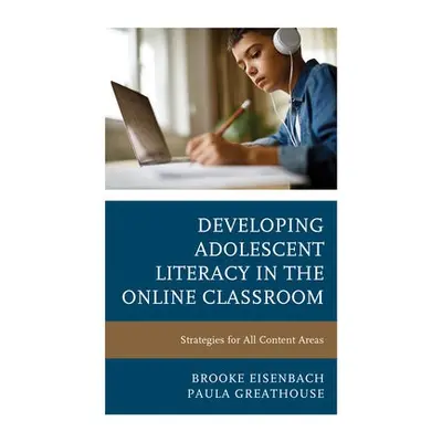 Developing Adolescent Literacy in the Online Classroom - Eisenbach, Brooke a Greathouse, Paula