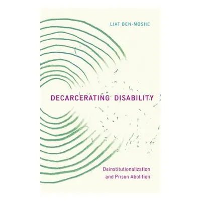 Decarcerating Disability - Ben-Moshe, Liat