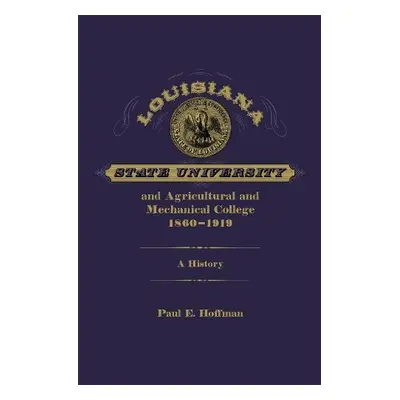 Louisiana State University and Agricultural and Mechanical College, 1860-1919 - Hoffman, Paul E.