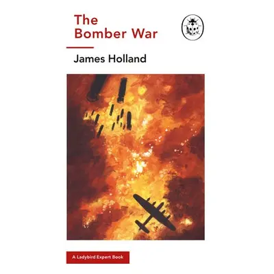 Bomber War: A Ladybird Expert Book - Holland, James (Author)