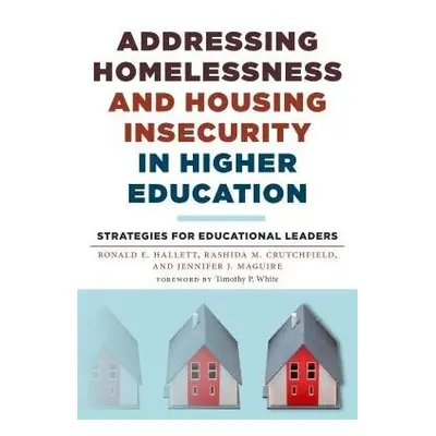 Addressing Homelessness and Housing Insecurity in Higher Education - Hallett, Ronald E. a Crutch