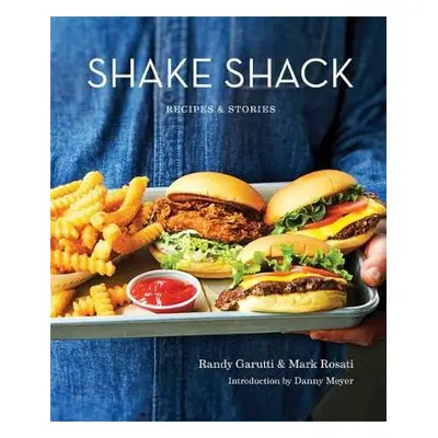 Shake Shack: Recipes and Stories - Garutti, Randy a Rosati, Mark