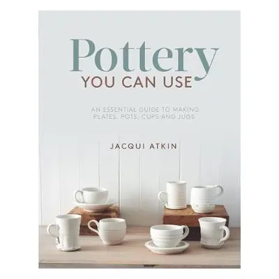 Pottery You Can Use - Atkin, Jacqui