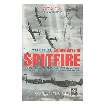 R.J. Mitchell: Schooldays to Spitfire - Mitchell, Gordon