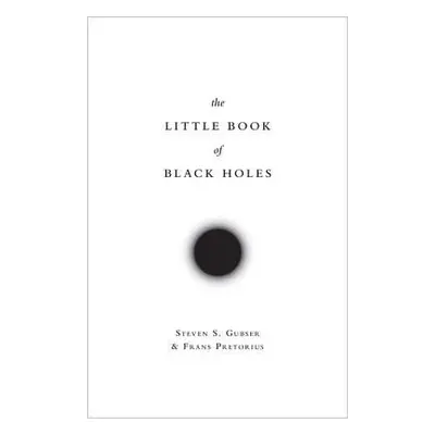 Little Book of Black Holes - Gubser, Steven S. a Pretorius, Frans