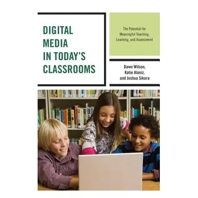 Digital Media in Today's Classrooms - Wilson, Dawn a Alaniz, Katie a Sikora, Joshua