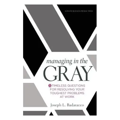 Managing in the Gray - Badaracco Jr., Joseph L.