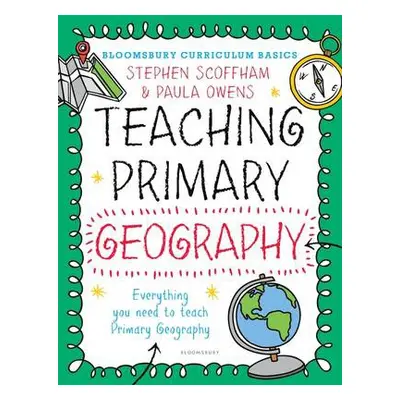 Bloomsbury Curriculum Basics: Teaching Primary Geography - Scoffham, Dr Stephen (Canterbury Chri