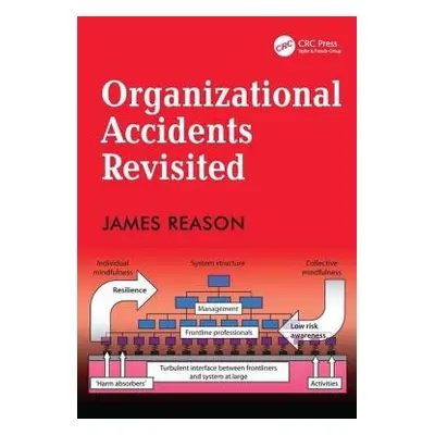 Organizational Accidents Revisited - Reason, James