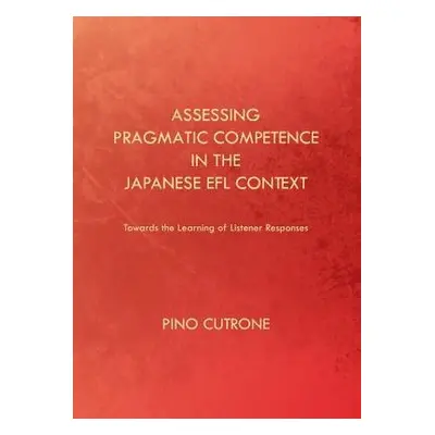 Assessing Pragmatic Competence in the Japanese EFL Context - Cutrone, Pino