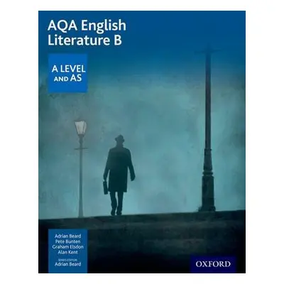 AQA English Literature B: A Level and AS - Beard, Adrian a Bunten, Pete a Elsdon, Graham a Kent,