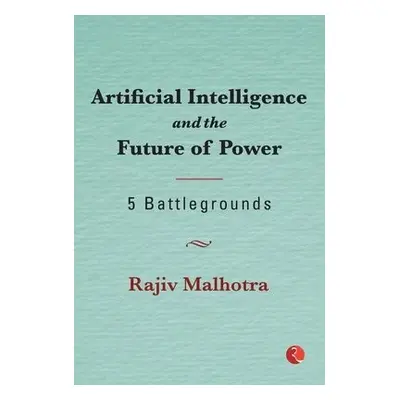 Artificial Intelligence and the Future of Power - MALHOTRA, RAJIV