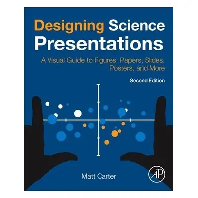 Designing Science Presentations - Carter, Matt (Assistant Professor of Biology, Williams College