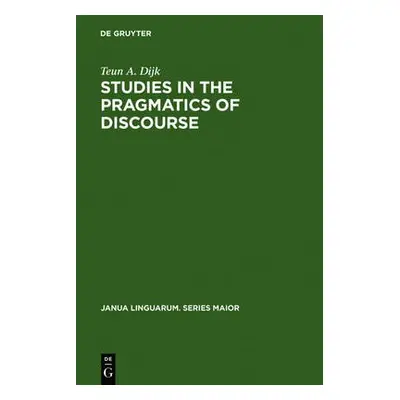 Studies in the Pragmatics of Discourse - Dijk, Teun A. van