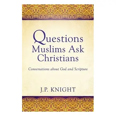 Questions Muslims Ask Christians - Knight, Joseph P