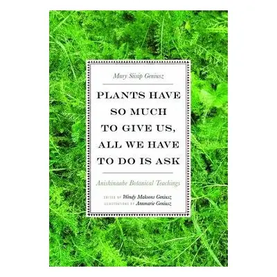 Plants Have So Much to Give Us, All We Have to Do Is Ask - Geniusz, Mary Siisip