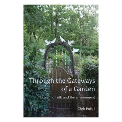 Through the Gateways of a Garden - Polhill, Chris