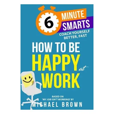 How to be Happy at Work - Brown, Michael