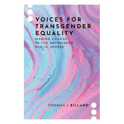 Voices for Transgender Equality - Billard, Thomas J (Assistant Professor of Communication, Assis