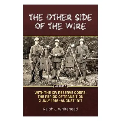 Other Side of the Wire Volume 3: With the XIV Reserve Corps: The Period of Transition 2 July 191