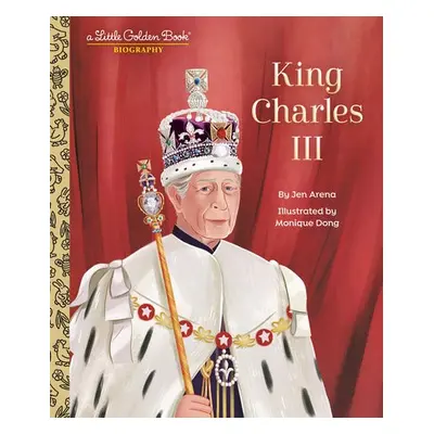 King Charles III: A Little Golden Book Biography - Arena, Jen a Dong, Monique