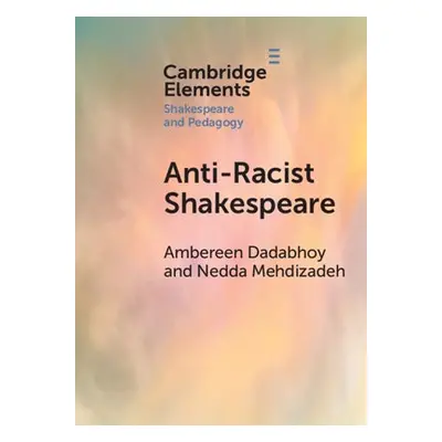 Anti-Racist Shakespeare - Dadabhoy, Ambereen (Harvey Mudd College, California) a Mehdizadeh, Ned