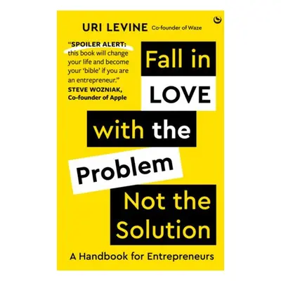 Fall in Love with the Problem, Not the Solution - Levine, Uri