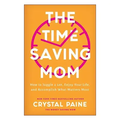 Time–Saving Mom – How to Juggle a Lot, Enjoy Your Life, and Accomplish What Matters Most - Paine