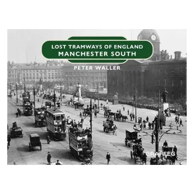 Lost Tramways of England: Manchester South - Waller, Peter