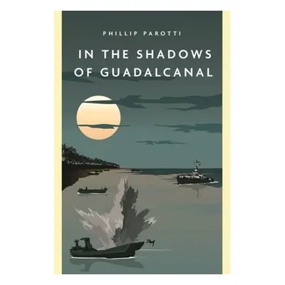 In the Shadows of Guadalcanal - Parotti, Phillip E