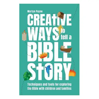 Creative Ways to Tell a Bible Story - Payne, Martyn