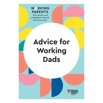 Advice for Working Dads (HBR Working Parents Series) - Harvard Business Review a Dowling, Daisy 