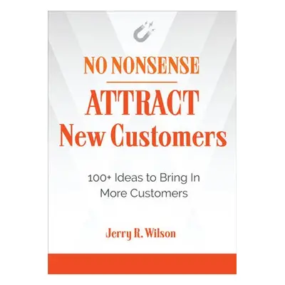 No Nonsense: Attract New Customers - Wilson, Jerry R. (Jerry R. Wilson)