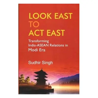 Look East to Act East - Singh, Sudhir