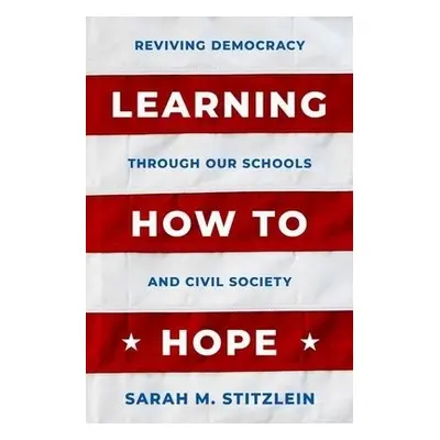 Learning How to Hope - Stitzlein, Sarah M. (Professor of Education, Professor of Education, Univ