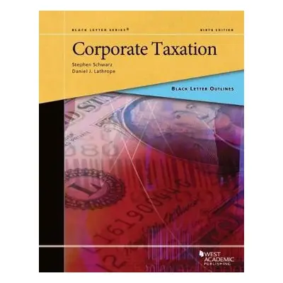 Black Letter Outline on Corporate Taxation - Schwarz, Stephen a Lathrope, Daniel J.