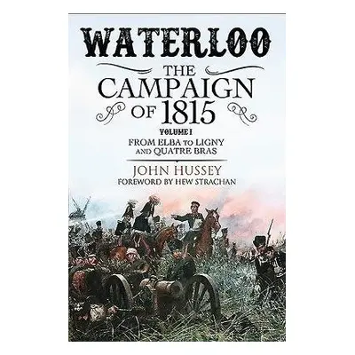 Waterloo: The Campaign of 1815 - Hussey, John