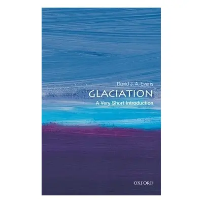 Glaciation: A Very Short Introduction - Evans, David J. A. (Professor of Physical Geography, Dur