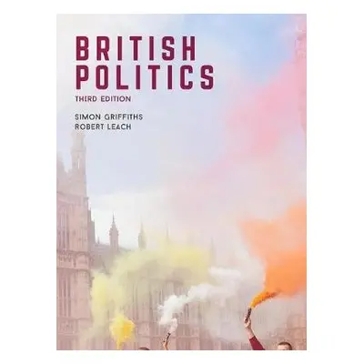 British Politics - Griffiths, Simon (Goldsmiths College, University of London Department of Poli