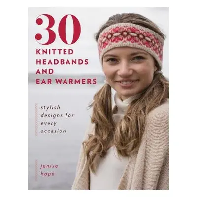 30 Knitted Headbands and Ear Warmers - Hope, Jenise