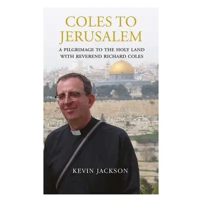 Coles to Jerusalem - Jackson, Kevin a Coles, Reverend Richard