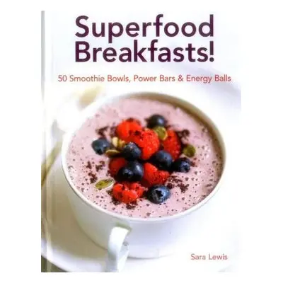 Superfood Breakfasts! - Lewis Sara