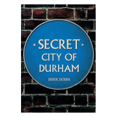 Secret City of Durham - Dodds, Derek