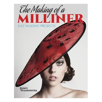 The Making of a Milliner - Pfanenstiel, Jenny