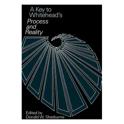 Key to Whitehead's Process and Reality - Sherburne, Donald W.